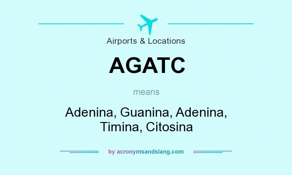 What does AGATC mean? It stands for Adenina, Guanina, Adenina, Timina, Citosina