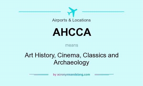 What does AHCCA mean? It stands for Art History, Cinema, Classics and Archaeology