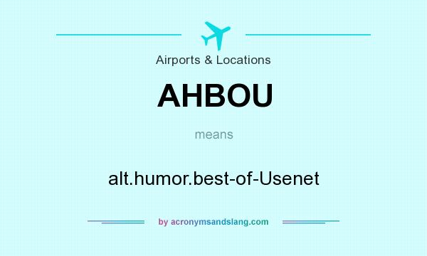 What does AHBOU mean? It stands for alt.humor.best-of-Usenet