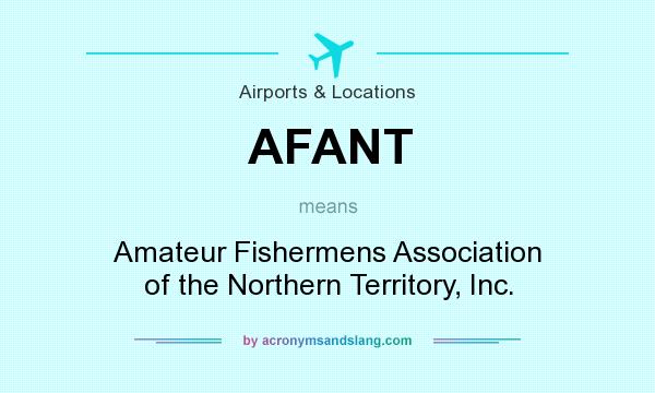 What does AFANT mean? It stands for Amateur Fishermens Association of the Northern Territory, Inc.