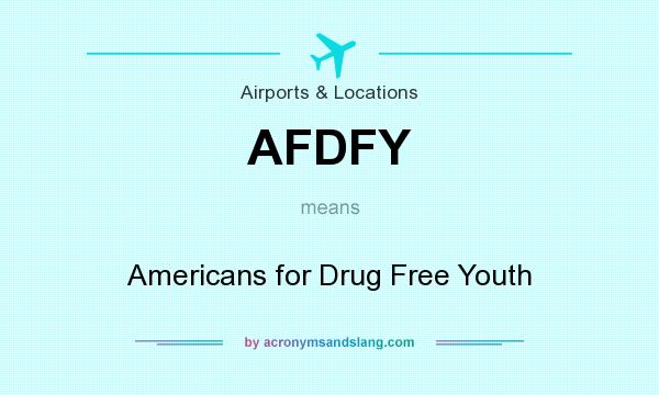 What does AFDFY mean? It stands for Americans for Drug Free Youth