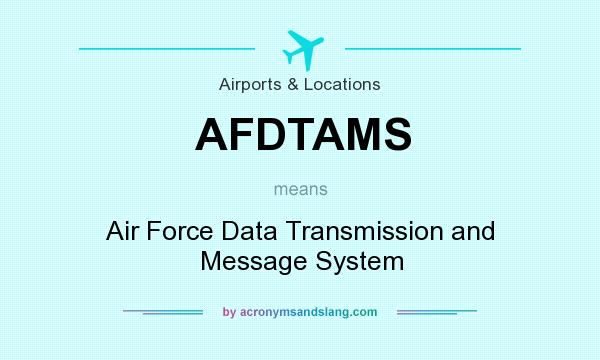 What does AFDTAMS mean? It stands for Air Force Data Transmission and Message System