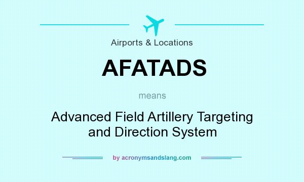 What does AFATADS mean? It stands for Advanced Field Artillery Targeting and Direction System