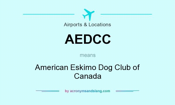 What does AEDCC mean? It stands for American Eskimo Dog Club of Canada