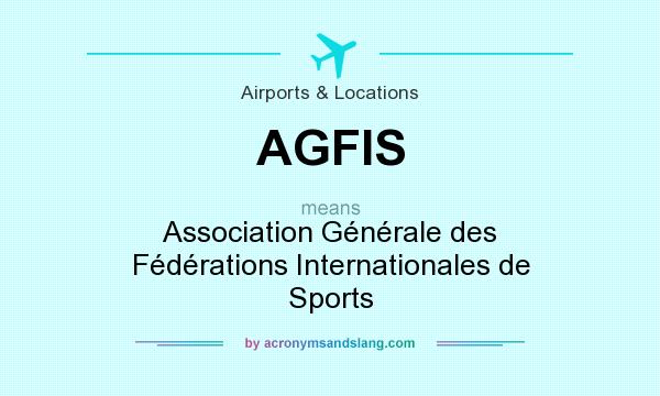 What does AGFIS mean? It stands for Association Générale des Fédérations Internationales de Sports