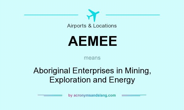 What does AEMEE mean? It stands for Aboriginal Enterprises in Mining, Exploration and Energy