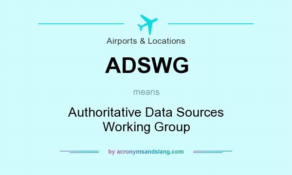 What does ADSWG mean? It stands for Authoritative Data Sources Working Group