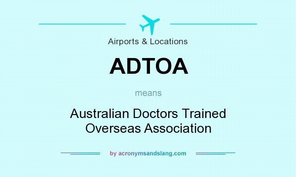 What does ADTOA mean? It stands for Australian Doctors Trained Overseas Association