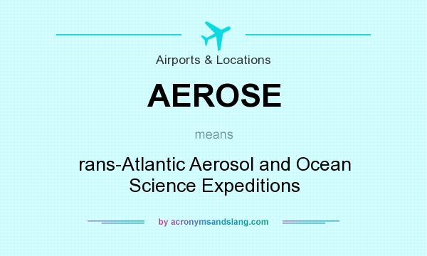 What does AEROSE mean? It stands for rans-Atlantic Aerosol and Ocean Science Expeditions