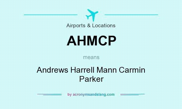 What does AHMCP mean? It stands for Andrews Harrell Mann Carmin Parker