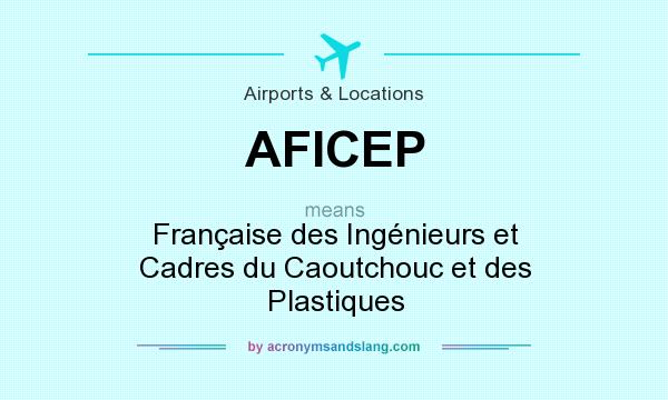 What does AFICEP mean? It stands for Française des Ingénieurs et Cadres du Caoutchouc et des Plastiques