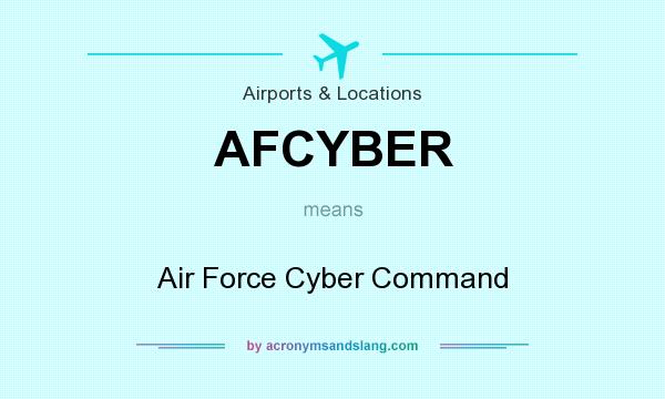 What does AFCYBER mean? It stands for Air Force Cyber Command