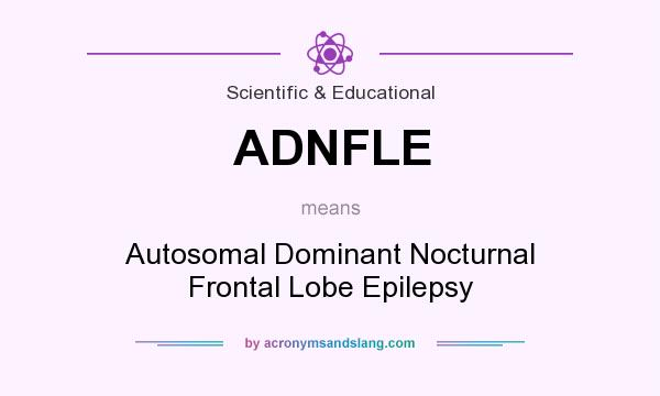 What does ADNFLE mean? It stands for Autosomal Dominant Nocturnal Frontal Lobe Epilepsy