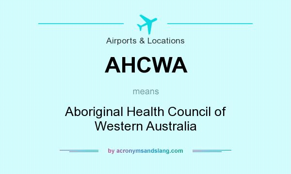 What does AHCWA mean? It stands for Aboriginal Health Council of Western Australia