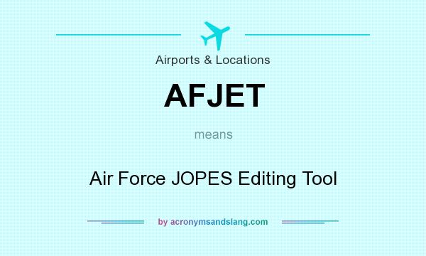 What does AFJET mean? It stands for Air Force JOPES Editing Tool