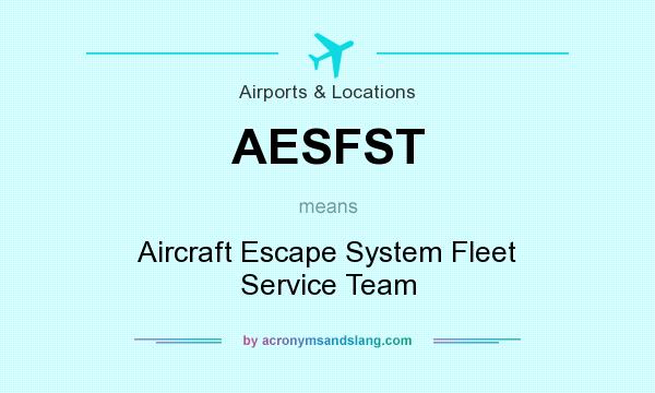 What does AESFST mean? It stands for Aircraft Escape System Fleet Service Team
