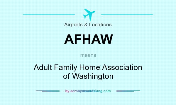 What does AFHAW mean? It stands for Adult Family Home Association of Washington