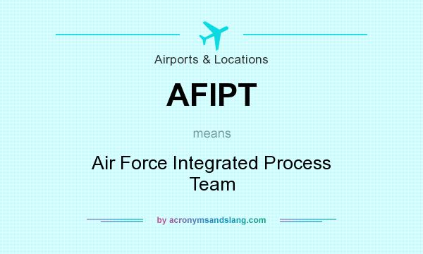 What does AFIPT mean? It stands for Air Force Integrated Process Team