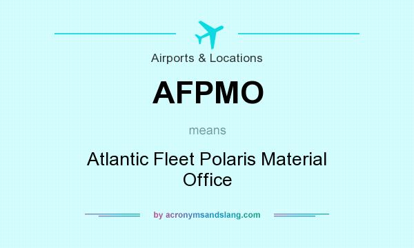 What does AFPMO mean? It stands for Atlantic Fleet Polaris Material Office