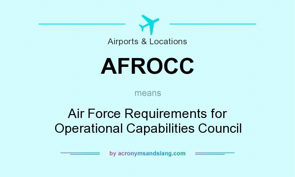 What does AFROCC mean? It stands for Air Force Requirements for Operational Capabilities Council