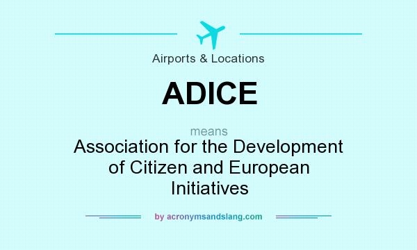 What does ADICE mean? It stands for Association for the Development of Citizen and European Initiatives