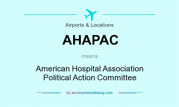 What does AHAPAC mean? It stands for American Hospital Association Political Action Committee