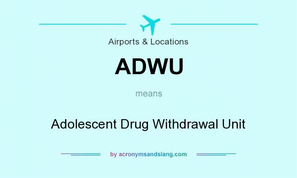 What does ADWU mean? It stands for Adolescent Drug Withdrawal Unit