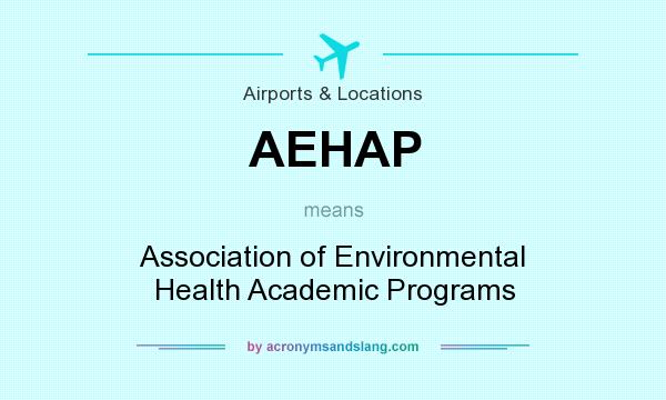 What does AEHAP mean? It stands for Association of Environmental Health Academic Programs