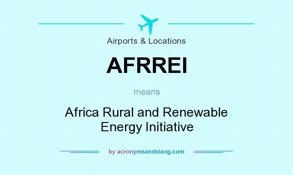 What does AFRREI mean? It stands for Africa Rural and Renewable Energy Initiative
