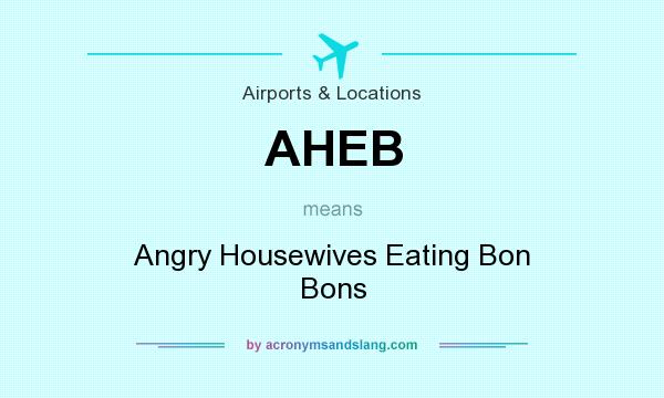 What does AHEB mean? It stands for Angry Housewives Eating Bon Bons