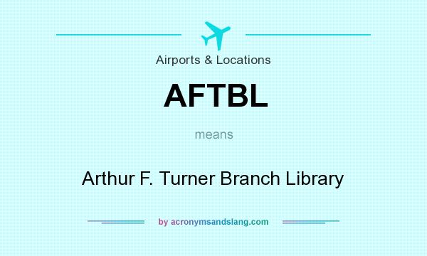 What does AFTBL mean? It stands for Arthur F. Turner Branch Library