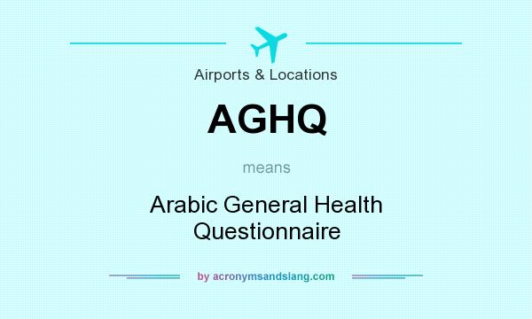 What does AGHQ mean? It stands for Arabic General Health Questionnaire