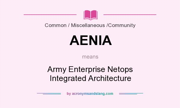What does AENIA mean? It stands for Army Enterprise Netops Integrated Architecture