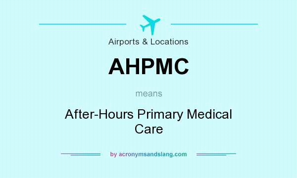 What does AHPMC mean? It stands for After-Hours Primary Medical Care