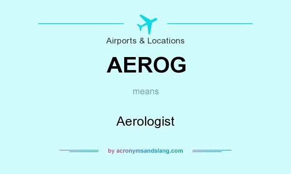 What does AEROG mean? It stands for Aerologist