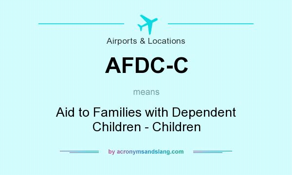 What does AFDC-C mean? It stands for Aid to Families with Dependent Children - Children