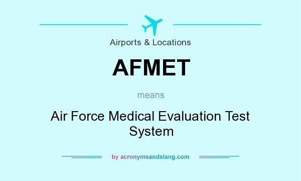 What does AFMET mean? It stands for Air Force Medical Evaluation Test System