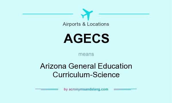 What does AGECS mean? It stands for Arizona General Education Curriculum-Science