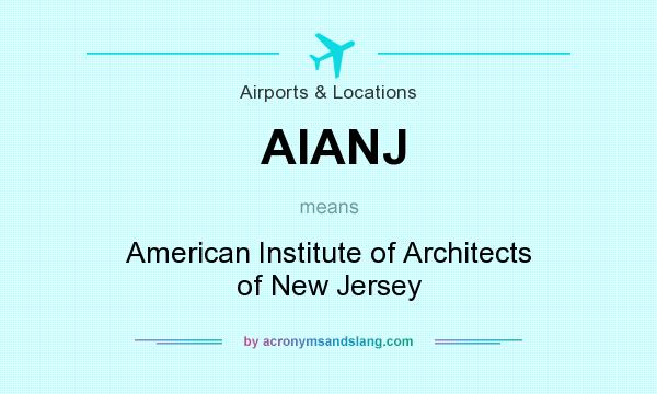 What does AIANJ mean? It stands for American Institute of Architects of New Jersey
