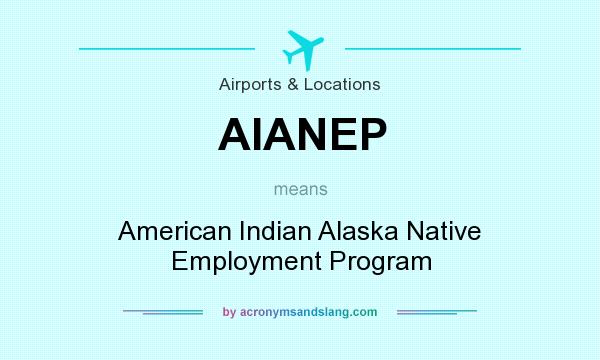 What does AIANEP mean? It stands for American Indian Alaska Native Employment Program