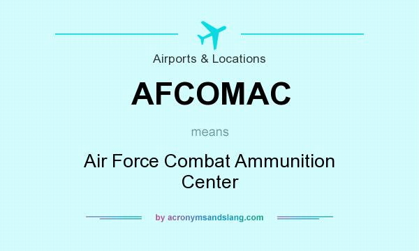 What does AFCOMAC mean? It stands for Air Force Combat Ammunition Center