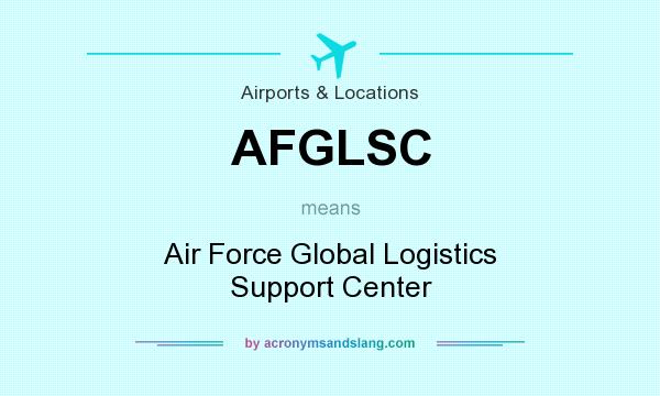 What does AFGLSC mean? It stands for Air Force Global Logistics Support Center