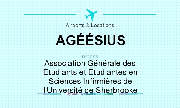What does AGÉÉSIUS mean? It stands for Association Générale des Étudiants et Étudiantes en Sciences Infirmières de l`Université de Sherbrooke