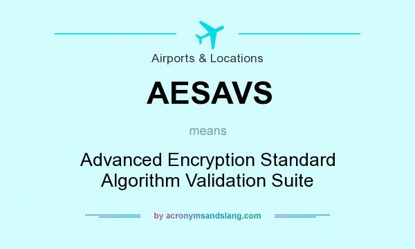 What does AESAVS mean? It stands for Advanced Encryption Standard Algorithm Validation Suite