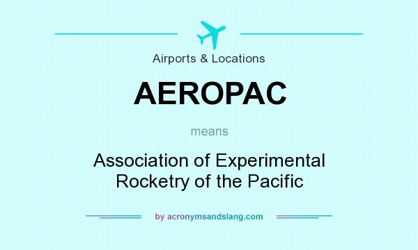 What does AEROPAC mean? It stands for Association of Experimental Rocketry of the Pacific