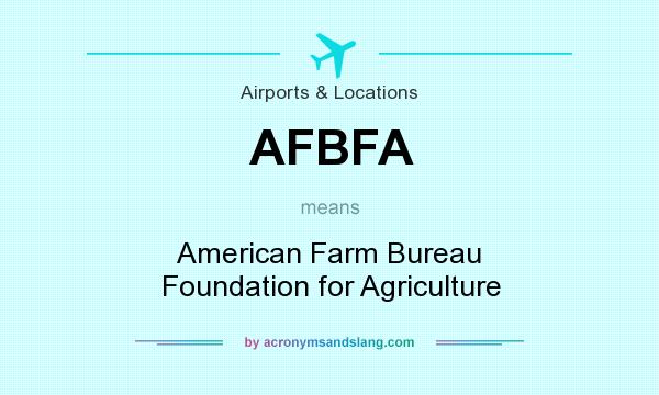 What does AFBFA mean? It stands for American Farm Bureau Foundation for Agriculture