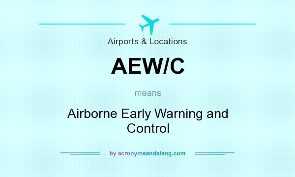 What does AEW/C mean? It stands for Airborne Early Warning and Control
