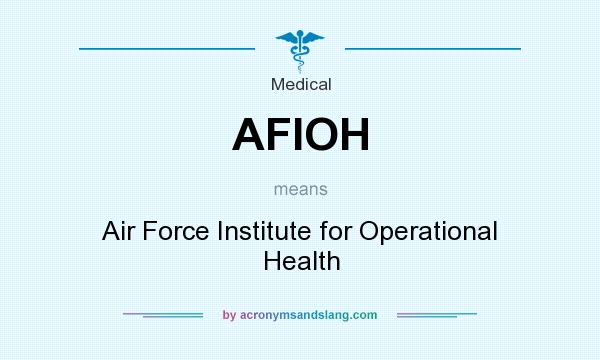 What does AFIOH mean? It stands for Air Force Institute for Operational Health