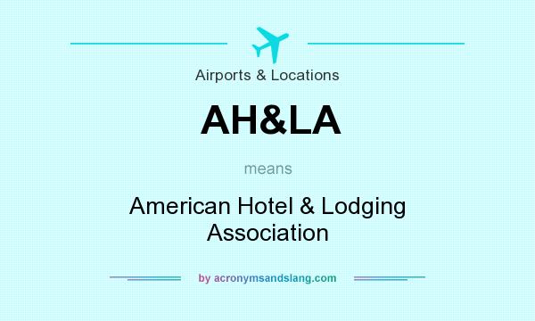 What does AH&LA mean? It stands for American Hotel & Lodging Association