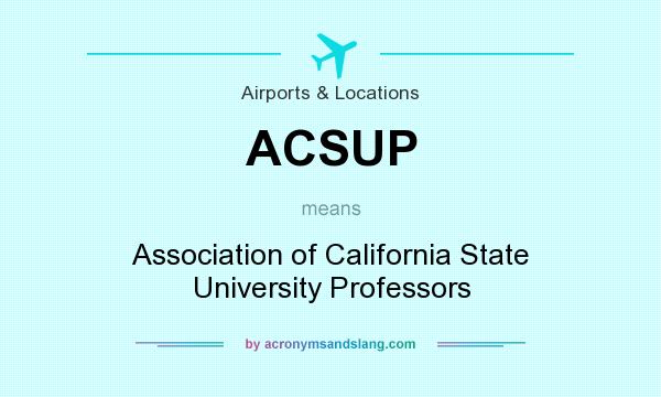 What does ACSUP mean? It stands for Association of California State University Professors